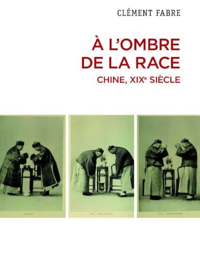 À l’ombre de la race (Chine, XIXe siècle). Une autre histoire des savoirs sur les corps 